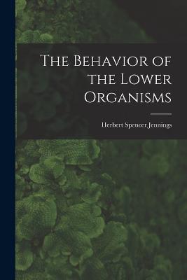 The Behavior of the Lower Organisms - Herbert Spencer Jennings - cover