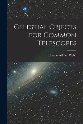Celestial Objects for Common Telescopes - Thomas William Webb - cover