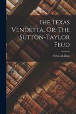 The Texas Vendetta, Or, The Sutton-Taylor Feud