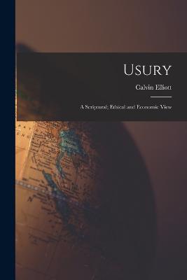 Usury: A Scriptural; Ethical and Economic View - Calvin Elliott - cover