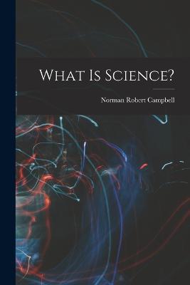 What is Science? - Norman Robert Campbell - cover