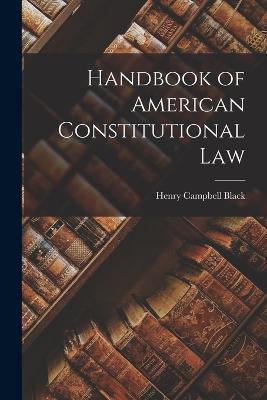Handbook of American Constitutional Law - Henry Campbell Black - cover