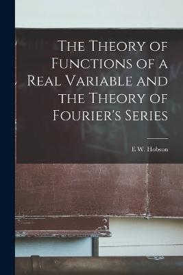 The Theory of Functions of a Real Variable and the Theory of Fourier's Series - E W Hobson - cover