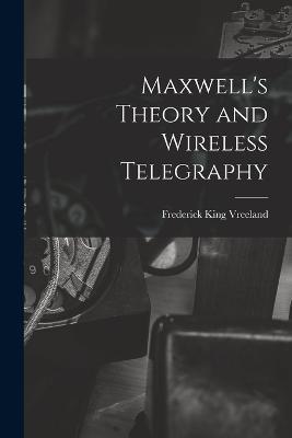 Maxwell's Theory and Wireless Telegraphy - Frederick King Vreeland - cover