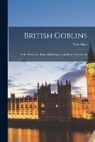 British Goblins: Welsh Folk Lore, Fairy Mythology, Legends and Traditions - Wirt Sikes - cover