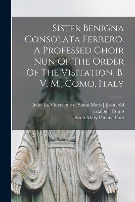 Sister Benigna Consolata Ferrero, A Professed Choir Nun Of The Order Of The Visitation, B. V. M., Como, Italy - cover
