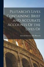 Plutarch's Lives Containing Brief and Accurate Accounts Of the Lives Of