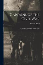 Captains of the Civil War: A Chronicle of the Blue and the Gray