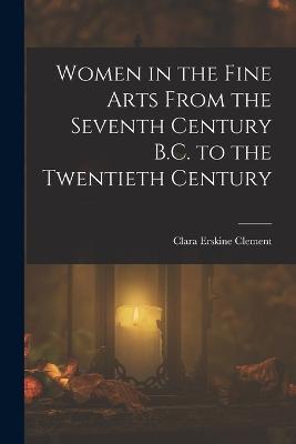 Women in the Fine Arts From the Seventh Century B.C. to the Twentieth Century - Clara Erskine Clement - cover
