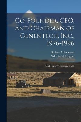 Co-founder, CEO, and Chairman of Genentech, Inc., 1976-1996: Oral History Transcript / 200 - Sally Smith Hughes,Robert a Swanson - cover