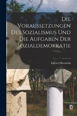 Die Voraussetzungen des Sozialismus und die Aufgaben der Sozialdemokratie - Bernstein Eduard - cover