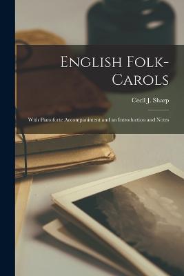 English Folk-Carols: With Pianoforte Accompaniment and an Introduction and Notes - Cecil J Sharp - cover