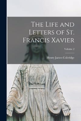 The Life and Letters of St. Francis Xavier; Volume 2 - Henry James Coleridge - cover