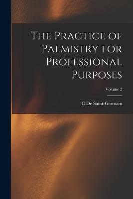 The Practice of Palmistry for Professional Purposes; Volume 2 - C De Saint-Germain - cover