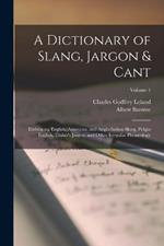 A Dictionary of Slang, Jargon & Cant: Embracing English, American, and Anglo-Indian Slang, Pidgin English, Tinker's Jargon, and Other Irregular Phraseology; Volume 1