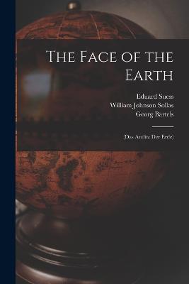 The Face of the Earth: (Das Antlitz Der Erde) - Georg Bartels,William Johnson Sollas,Eduard Suess - cover