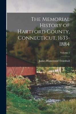 The Memorial History of Hartford County, Connecticut, 1633-1884; Volume 1 - James Hammond Trumbull - cover