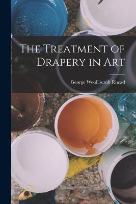 The Treatment of Drapery in Art - George Woolliscroft Rhead - cover