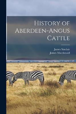 History of Aberdeen-Angus Cattle - James MacDonald,James Sinclair - cover