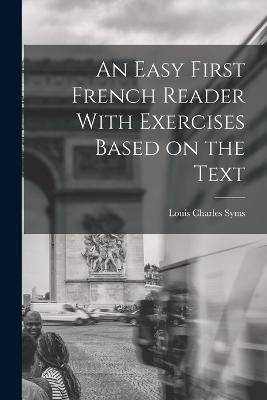 An Easy First French Reader With Exercises Based on the Text - Louis Charles Syms - cover