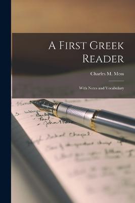 A First Greek Reader; With Notes and Vocabulary - Charles M Moss - cover