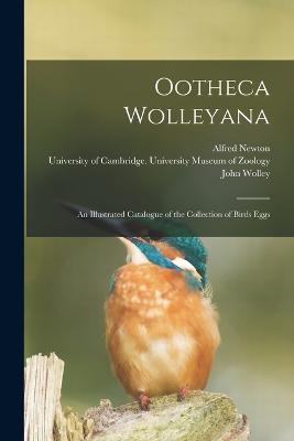 Ootheca Wolleyana: An Illustrated Catalogue of the Collection of Birds Eggs - Alfred Newton,John Wolley - cover