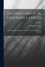 Les Diez Libros De Diogenes Laercio: Sobre Las Vidas, Opiniones Y Sentencias De Los Filosofes Mas Ilustres; Volume 1