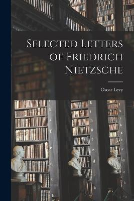 Selected Letters of Friedrich Nietzsche - Oscar Levy - cover