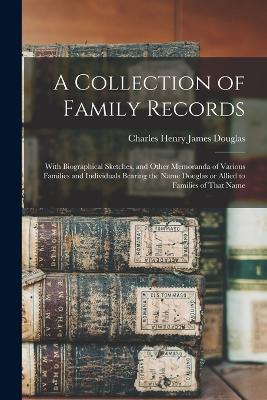 A Collection of Family Records: With Biographical Sketches, and Other Memoranda of Various Families and Individuals Bearing the Name Douglas or Allied to Families of That Name - Charles Henry James Douglas - cover