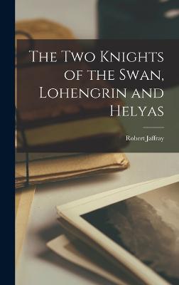 The Two Knights of the Swan, Lohengrin and Helyas - Robert Jaffray - cover