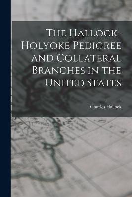 The Hallock-Holyoke Pedigree and Collateral Branches in the United States - Charles Hallock - cover