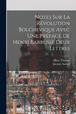 Notes Sur La Revolution Bolchevique Avec une Preface de Henri Barbusse Deux Lettres - Jacques Sadoul,Albert Thomas - cover