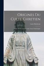 Origines Du Culte Chretien: Etude Sur La Liturgie Latine Avant Charlemagne