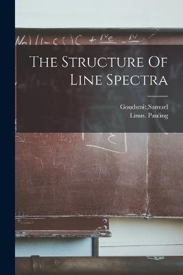 The Structure Of Line Spectra - Linus Pauling,Samuel Goudsmit - cover