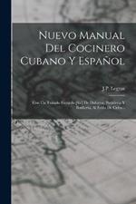 Nuevo Manual Del Cocinero Cubano Y Espanol: Con Un Tratado Escojido [sic] De Dulceria, Pasteleria Y Botilleria, Al Estilo De Cuba...