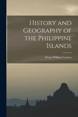 History and Geography of the Philippine Islands - Oscar William Coursey - cover