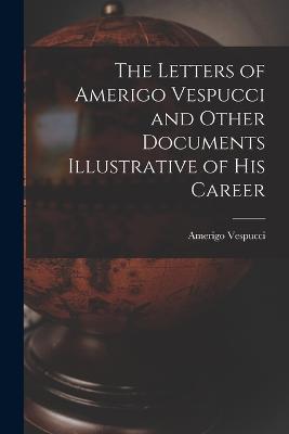 The Letters of Amerigo Vespucci and Other Documents Illustrative of his Career - Vespucci Amerigo - cover