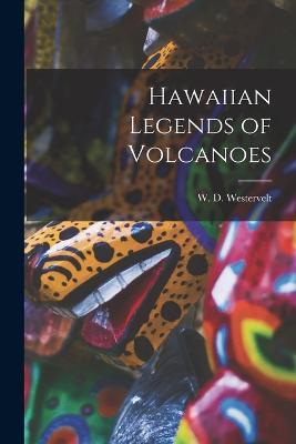 Hawaiian Legends of Volcanoes - W D Westervelt - cover