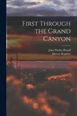 First Through the Grand Canyon - John Wesley Powell,Horace Kephart - cover