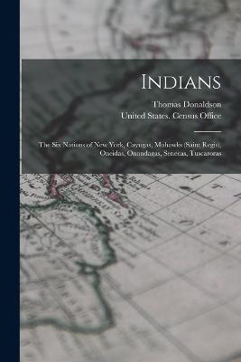 Indians: The Six Nations of New York, Cayugas, Mohawks (Saint Regis), Oneidas, Onondagas, Senecas, Tuscaroras - Thomas Donaldson - cover