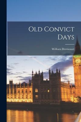 Old Convict Days - William Derricourt - cover