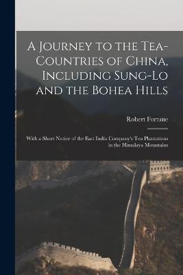 A Journey to the Tea-Countries of China, Including Sung-Lo and the Bohea Hills: With a Short Notice of the East India Company's Tea Plantations in the Himalaya Mountains - Robert Fortune - cover
