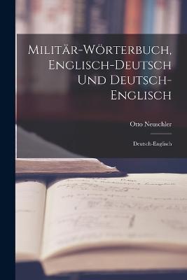 Militar-Woerterbuch, Englisch-Deutsch Und Deutsch-Englisch: Deutsch-Englisch - Otto Neuschler - cover