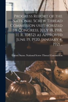 Progress Report of the National Screw Thread Commission (authorized by Congress, July 18, 1918, H. R. 10852) as Approved June 19, 1920. January 4, 1921 .. - cover