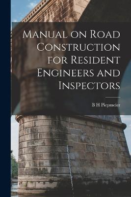 Manual on Road Construction for Resident Engineers and Inspectors - B H Piepmeier - cover