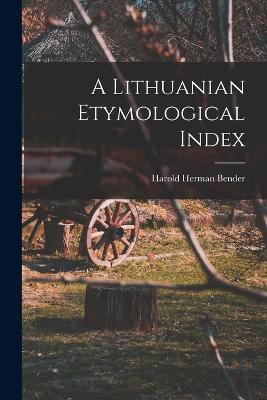 A Lithuanian Etymological Index - Harold Herman Bender - cover