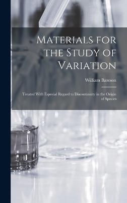 Materials for the Study of Variation: Treated With Especial Regard to Discontinuity in the Origin of Species - William Bateson - cover