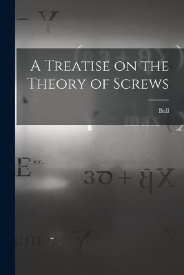 A Treatise on the Theory of Screws - Ball - cover