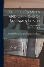 The Life, Travels, and Opinions of Benjamin Lundy: Including His Journeys to Texas and Mexico, With a Sketch of Contemporary Events, and a Notice of the Revolution in Hayti