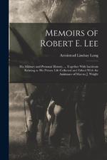 Memoirs of Robert E. Lee: His Military and Personal History, ... Together With Incidents Relating to His Private Life Collected and Edited With the Assistance of Marcus J. Wright